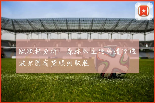 欧联杯分析：森林队主场或遭冷遇波尔图有望顺利取胜