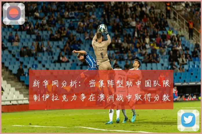 新华网分析：密集阵型助中国队限制伊拉克力争在澳洲战中取得分数