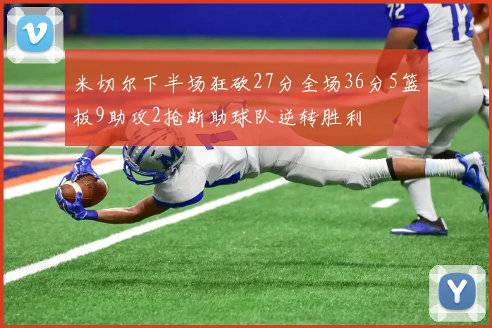米切尔下半场狂砍27分全场36分5篮板9助攻2抢断助球队逆转胜利