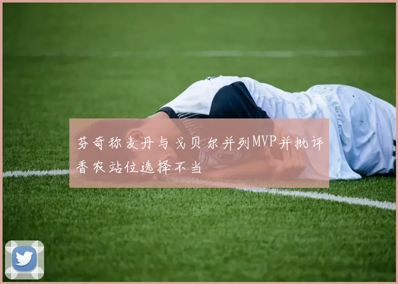 芬奇称麦丹与戈贝尔并列MVP并批评香农站位选择不当